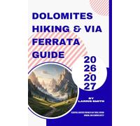 Dolomites Hiking & Via Ferrata Guide 2026-2027: Essential Logistics for Multi-Day Treks, Rifugio Booking, and Climbing Safety (Larris Smith’s Cruise & Travel Companion Series)