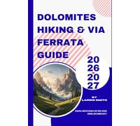 Dolomites Hiking & Via Ferrata Guide 2026-2027: Essential Logistics for Multi-Day Treks, Rifugio Booking, and Climbing Safety (Larris Smith’s Cruise & Travel Companion Series)