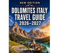 Dolomites Italy Travel Guide 2026-2027: Road Trips, Scenic Villages, Alpine Lakes, and Hidden Gems for First-Time Visitors