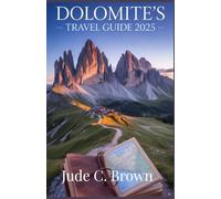 Dolomites Travel Gude 2025: Explore Italy’s Alpine Jewel: Hiking, Skiing, Villages & Hidden Gems in the Dolomites.
