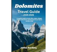Dolomites Travel Guide 2025-2026: A Complete Guide to Scenic Hikes, Alpine Villages, Outdoor Adventures, and Seasonal Travel Tips in Northern Italy