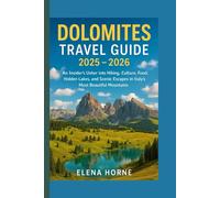 Dolomites Travel Guide 2025 - 2026: An Insider’s Usher into Hiking, Culture, Food, Hidden Lakes, and Scenic Escapes in Italy’s Most Beautiful Mountains