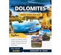 DOLOMITES TRAVEL GUIDE 2025-2026 (FULL COLOR): Explore the Majestic Peaks, Hidden Valleys, and Charming Villages of Italy’s Dolomite Mountains
