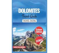 DOLOMITES TRAVEL GUIDE 2025-2026: Your Ultimate Companion to Explore Breathtaking Italian Hikes, and Unforgettable Mountain Adventures in Italy’s Majestic Alps with Maps and Images