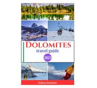 Dolomites travel guide 2025: Exploring Breathtaking Scenery,Skiing,Hiking and Trekking and Scenic Drive like a Local
