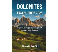 DOLOMITES TRAVEL GUIDE 2025: Practical Planning, Local Insights, Dining Tips, and Smart Strategies for Every Explorer’s Alpine Adventure