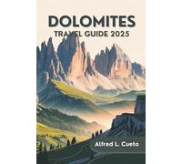 Dolomites Travel Guide 2025: Your Companion to Italy’s Alpine Paradise | Hidden Gems, Scenic Routes, and Essential Travel Tips