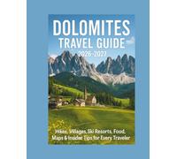 Dolomites Travel Guide 2026-2027 (Full Color): Hikes, Villages, Ski Resorts, Food, Maps & Insider Tips for Every Traveler
