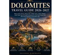 Dolomites Travel Guide 2026-2027: Maps, Scenic Drives, Hiking Trails, Hidden Gems, Alpine Villages, Local Travel Tips & Flexible Itineraries for ... and Returning Explorers in the Italian Alps
