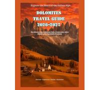 DOLOMITES TRAVEL GUIDE 2026-2027: The Ultimate Guide to Stunning Peaks, Crystal Lakes, Alpine Villages, and Unforgettable Adventures