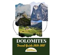DOLOMITES TRAVEL GUIDE 2026-2027: Your Insider's Companion to Italy's Alpine Crown Jewel