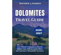 DOLOMITES Travel Guide 2026-2027: Your Ultimate Companion to Discover Hidden Gems, Embrace Local Culture, and Experience Unforgettable Adventures
