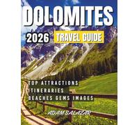 DOLOMITES TRAVEL GUIDE 2026: Discover Charming Towns, Scenic Routes & Epic Adventures with Maps, Stunning Photos, Iconic Hikes, Ski Resorts & Hidden Treasures.