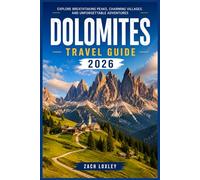 DOLOMITES TRAVEL GUIDE 2026: Everything You Need to Plan the Perfect Trip - Trails, Towns, Food, and Culture in the Heart of the Alps