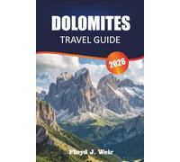 DOLOMITES TRAVEL GUIDE 2026: Explore Hiking Routes, Via Ferrata Trails, and Valley Towns in Northern Italy