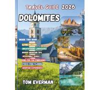 Dolomites Travel Guide 2026: Explore Tre Cime, Lago di Braies, Cortina d’Ampezzo, Val Gardena, Other Towns & Mountain Villages, with Itineraries, Outdoor Adventures, Food, and Local Culture