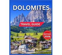 Dolomites Travel Guide 2026: Hiking Season And Quiet Trails, Major Towns and Base Villages, Tre Cime di Lavaredo, Seceda Ridge, The Marmolada Glacier, ... Mountain Biking Routes (Enjoyable Vacation)