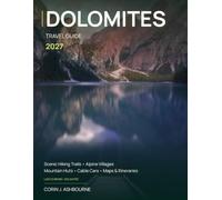 Dolomites Travel Guide 2027: Scenic Hiking Trails, Alpine Villages, Mountain Huts, Cable Cars & Practical Itineraries for an Unforgettable Italian Alps Adventure with Maps