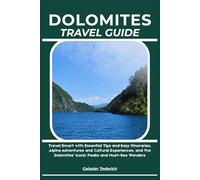DOLOMITES TRAVEL GUIDE: Travel Smart with Essential Tips and Easy Itineraries, Alpine Adventures and Cultural Experiences, and the Dolomites’ Iconic Peaks and Must-See Wonders