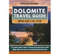 DOLOMITES Travel Guide (Updated With Full Color): The Complete Insider's Planner for Northern Italy Scenic Routes, Alpine Villages, Hiking Trails, Lakes, and Thoughtfully Planned Itineraries
