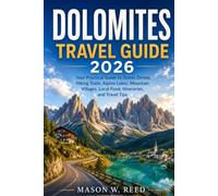 DOLOMITES TRAVEL GUIDE: Your Practical Guide to Scenic Drives, Hiking Trails, Alpine Lakes, Mountain Villages, Local Food, Itineraries, and Travel Tips