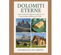 Dolomiti Eterne - Dove la Storia Scolpisce la Roccia e il Canto Ladino Abbraccia il Cielo.: Guida esperienziale tra cime leggendarie, memoria della ... e nel Genius Loci delle Meraviglie Italiane)