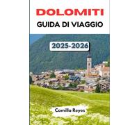 DOLOMITI GUIDA DI VIAGGIO 2025-2026: Percorsi panoramici, città alpine e avventure escursionistiche nel Nord Italia