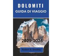 DOLOMITI GUIDA DI VIAGGIO 2025-2026: Una guida emozionante alle meraviglie alpine più incantevoli d'Italia, ai villaggi appartati, ai sentieri panoramici e alla cultura montana senza tempo