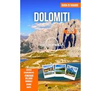 DOLOMITI GUIDA DI VIAGGIO 2025: Scopri le montagne, i villaggi, i sentieri escursionistici, i rifugi, la cultura e il fascino alpino dell'Alto Adige