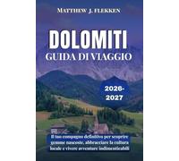 DOLOMITI Guida di viaggio 2026-2027: Il tuo compagno definitivo per scoprire gemme nascoste, abbracciare la cultura locale e vivere avventure indimenticabili