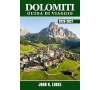 DOLOMITI GUIDA DI VIAGGIO 2026-2027: Scopri escursioni giornaliere, trekking di più giorni, stazioni sciistiche, rifugi alpini, specialità culinarie ... zona per la prima volta o per chi ci ritorna