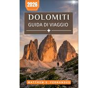 Dolomiti Guida Di Viaggio 2026: Itinerari pratici, gastronomia locale e percorsi panoramici tra le cime, le valli e i borghi del Nord-Est Italia