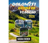Dolomiti Guida Di Viaggio 2026: La tua guida completa a Tre Cime, Marmolada, Alta Via 1, Cortina d’Ampezzo e Val Gardena - Escursioni, luoghi segreti, consigli locali e mappe dettagliate