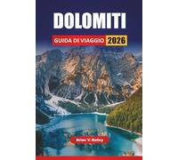 DOLOMITI GUIDA DI VIAGGIO 2026: Percorsi escursionistici, strade panoramiche, villaggi di montagna, cucina locale e consigli di viaggio per esplorare la regione alpina del Nord Italia