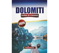 DOLOMITI GUIDA DI VIAGGIO 2026: Scopri le principali attrazioni, le gemme nascoste, i sentieri escursionistici, la cucina locale e le avventure all'aria aperta nelle Alpi
