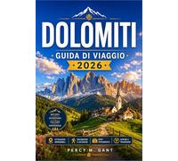 DOLOMITI GUIDA DI VIAGGIO 2026: Una guida completa per i visitatori delle Alte Vie, dei borghi alpini, dei passi panoramici e delle avventure in ogni stagione nelle Alpi italiane.