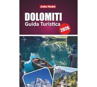 DOLOMITI GUIDA TURISTICA 2026: Scopri le meraviglie alpine, le gemme nascoste e le avventure emozionanti nella maestosa regione montuosa del nord Italia
