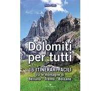 Dolomiti per tutti. 16 itinerari facili tra le montagne di Belluno, Trento, Bolzano