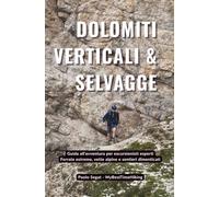 Dolomiti Verticali & Selvagge: Ferrate estreme, vette alpine e sentieri dimenticati. Guida all'avventura per escursionisti esperti.