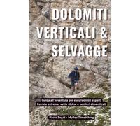 Dolomiti Verticali & Selvagge: Ferrate estreme, vette alpine e sentieri dimenticati. Guida all'avventura per escursionisti esperti.