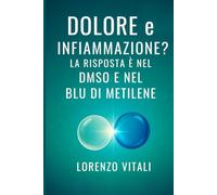 Dolore e Infiammazione? La Risposta è nel DMSO e nel Blu di Metilene: Strategie pratiche e protocolli sicuri per trasformare la tua salute: sollievo immediato, più energia, più vitalità.