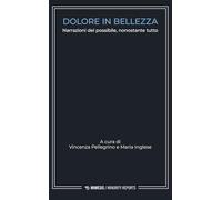 Dolore in bellezza. Narrazioni del possibile, nonostante tutto (Minority reports)