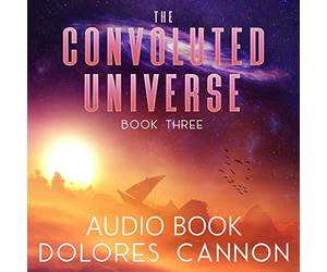 Dolores Cannon - The Convoluted Univers, Book Three Audio