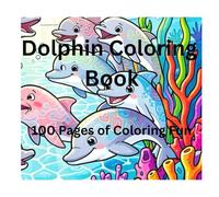 Dolphin Coloring Book: 100 Pages of Coloring Fun