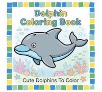Dolphin Coloring Book: Coloring Book For Kids | Cute Animal Coloring Book | Baby Dolphin Coloring Book | Dolphins For Kids | Kid Coloring Book | Coloring Pages For Children Ages 3-6