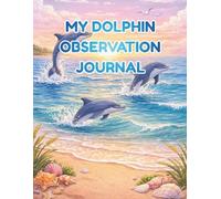Dolphin Observation Journal for Kids: Dolphin Watching Log Book, Beach Activity Workbook, Coloring Pages & Certificate