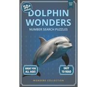 Dolphin Wonders Number Search: Fun & Relaxing Large-Print Puzzle Book for All Ages: 50+ Easy-to-Read Number Search Puzzles Featuring Playful Dolphins ... (Animal Wonders Number Search Puzzle Series)