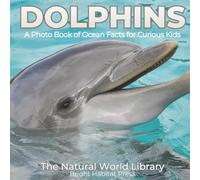 Dolphins: A Photo Book of Ocean Facts for Curious Kids: 3 (The Natural World Library)