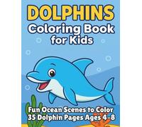 Dolphins Coloring Book for Kids: Fun Ocean Scenes to Color 35 Dolphin Pages Ages 4-8!