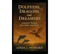 Dolphins, Dragons, and Dreamers: A Journey Through Fear, Faith and Flight